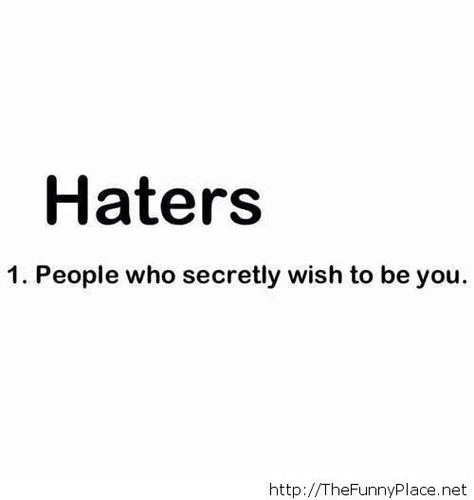 Haters      1. People who secretly wish to be you. Slay Quotes, Quotes About Haters, Fake Friend Quotes, Savage Quotes, Quotes Instagram, Top Quotes, Caption Quotes, Tumblr Quotes, Sassy Quotes