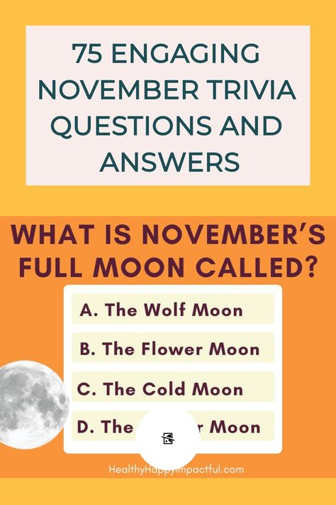 75 engaging November trivia questions and answers, sample question: "What is November's full moon called?" with options: A. The Wolf Moon, B. The Flower Moon, C. The Cold Moon, D. The Deer Moon. Trivia Questions And Answers For Kids, Trivia Questions And Answers For Adults, History Trivia Questions And Answers, Special Days In November, Fall Trivia, Trivia Questions For Adults, Trivia For Kids, History Trivia Questions, November Full Moon