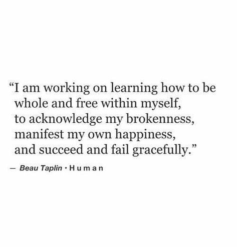 I am working on learning how to be whole and free within myself. Beau Taplin Quotes, Collateral Beauty, Quotes Growth, Visual Statements, A Better Me, What’s Going On, My Self, Better Me, I Don't Care