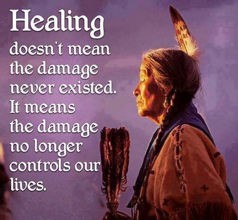 Healing doesn't mean the damage never existed.  It means the damage no longer controls our lives. Native Quotes, American Indian Quotes, American Quotes, Indian Quotes, Native American Wisdom, Native American Quotes, Life Philosophy, Inspirational Artwork, Healing Quotes