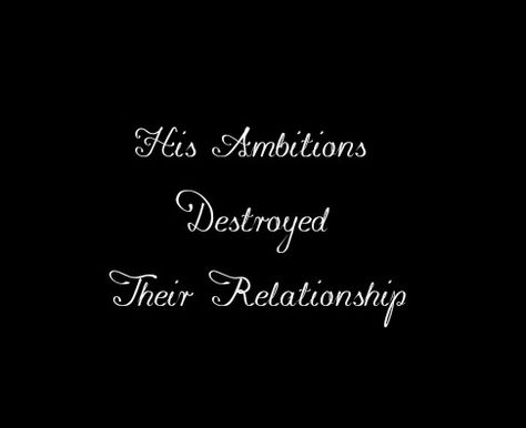 His Ambitions Destroyed Their Relationship 

Sad love Quotes 
Separated lovers quotes
Dreams Quotes 
Deep love
Forever Love Quotes 
Mine Yours 
TrueLove 
Twinflame Soulmates 
Eternal Bliss 
My Ethereal Happiness 
My Beloved Quotes
Our love journey 
Happiness 
My Home My Heart 
His hers truely forever 
Broken relationship 
His darkSide 
My Today My Tomorrow My Forever 
I love you 
I need you 
I miss you 
Sad
Broken 
His Ambitions
Past life lovers quotes Past Life Lovers, Separated Lovers, Hearts Quotes, Beloved Quotes, Quotes Dreams, Forever Love Quotes, Dreams Quotes, Lovers Quotes, Broken Hearts