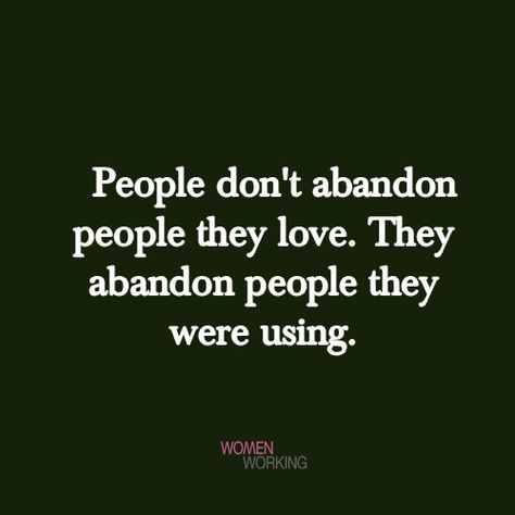 People don’t abandon people they love. They abandon people they were using. Tags: abandon, quotes You may also be interested in… You Don’t Abandon People You Love, Friends Who Abandon You, Abandoned Friendship Quotes, Friendship Abandonment Quotes, People Don't Abandon People They Love, Abandoned By Friends Quotes, Hateful People Quotes Families, Conceded People Quotes, Quotes On Being Used By People