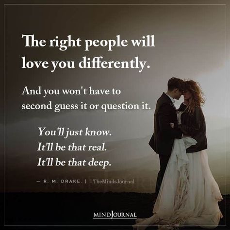 The right people will love you differently. And you won’t have to second guess it or question it. You’ll just know. It’ll be that real. It’ll be that deep. - R. M. Drake Second Guessing Quotes, Second Love Quote, Guessing Quotes, Second Love Quotes, Drake Relationship, Missing Quotes, Second Guessing, Free Spirit Quotes, Relationship Quotes For Him