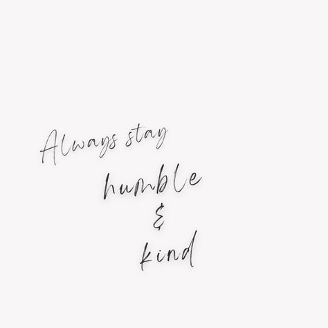 Always stay humble and kind script Being Humble Quotes Woman, Be Kind Be Humble Quotes, Staying Humble Quotes, Always Stay Humble And Kind Tattoo, Humble And Kind Tattoo, Stay Kind Quotes, Humble Definition, Being Humble Quotes, Humble Yourself Quotes