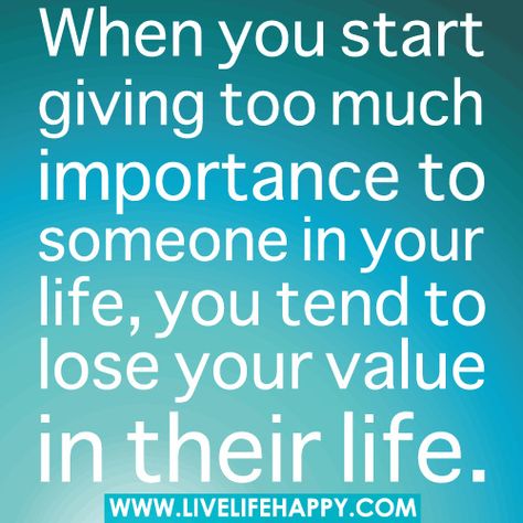 When you start giving too much importance to someone in your life, you tend to lose your value in their life. Give Too Much, Make Him Chase You, Live Life Happy, All Quotes, Real Life Quotes, People Quotes, Quotable Quotes, Way Of Life, Daily Quotes