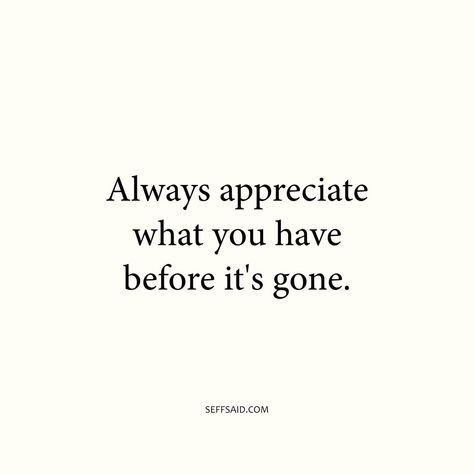 Value What You Have Quotes, Quotes About Not Taking Life For Granted, Quotes About Appreciating Life, Be Appreciative Quotes, Never Take Life For Granted Quotes, Value Life Quotes, Appreciating Life Quotes, Be Grateful For What You Have, Appreciate What You Have Quotes