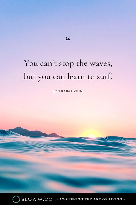 Learn To Surf Quote, You Cant Stop The Waves But You Can, I Surrender Quotes, Uncertainty Quotes Life, Jon Kabat Zinn Quotes, Uncertainty Quotes, Surrender Quotes, Surfing Quotes, Jon Kabat Zinn