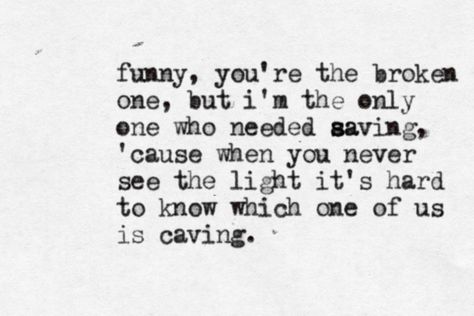 Funny you're the broken one but I'm the only one who needed saving. Cause you never see the light it's hard to know which one of us is caving. Love Letras, People Change Quotes, Singing Quotes, Lyrics To Live By, Servant Leadership, Leader In Me, Soundtrack To My Life, Song Lyric Quotes, Soulmate Quotes