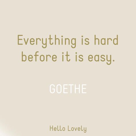 Goethe quote on Hello Lovely: everything is hard before it's easy. #strugglequote Everything Is Hard Before It Is Easy, Jeffrey Dungan, Goethe Quotes, Behr Paint Colors, Anne Lamott, Timeless Architecture, Interior Design Rustic, King Size Pillows, White Paint Colors