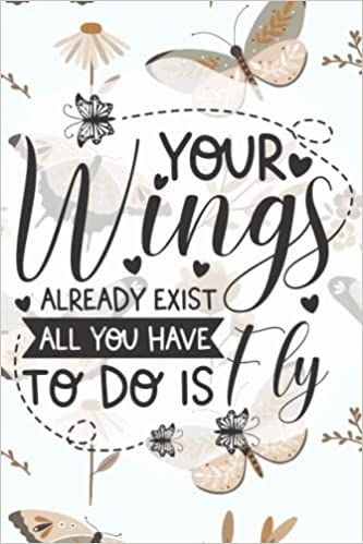 Your Wings Already Exist, All You Have To Do Is Fly Notebook: 6x9 | Inspirational Blank Lined Journal: Groenewald, Zelda Wendy: 9798754816350: Amazon.com: Books Wings To Fly Quotes, Your Wings Already Exist, Wing Quotes Inspiration, Spread Your Wings And Fly, Oh But What If You Fly Quote, Butterflies Can’t See Their Wings Quote, Amazon Books, Holiday Deals, Kindle Reading