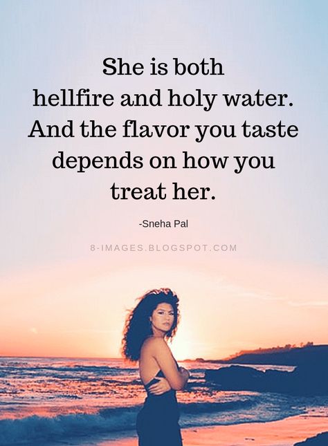 Sneha Pal Quotes She is both hellfire and holy water. And the flavor you taste depends on how you treat her. -Sneha Pal She Is Quotes, Treat Her Right Quotes, She Is Strong Quotes, Quotes She, Romance Quotes, She Quotes, Clever Quotes, Strong Women Quotes, Love Relationship