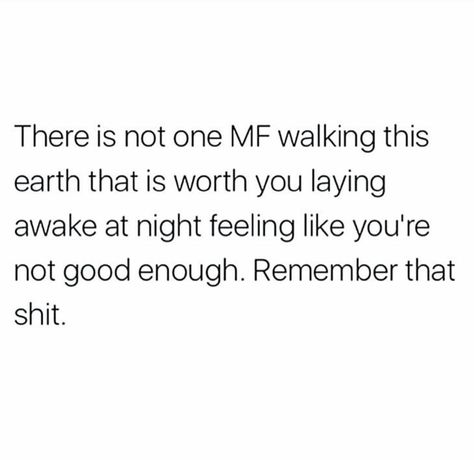 there is not one MF walking this earth that is worth you laying awake at night feeling like you're not good enough. remember that. Lyrics To Live By, Typed Quotes, Inspirtional Quotes, Letting Go Quotes, Deep Thinking, Love Truths, Love Hurts, Sassy Quotes, Positive Quotes For Life