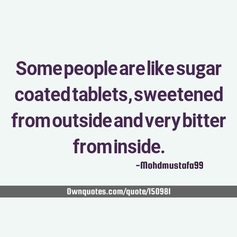 Some people are like sugar coated tablets, sweetened from outside and very bitter from inside.    #Life #Short #Humorous Sugar Coated People Quotes, Sweet Revenge, Meant To Be Quotes, Books Collection, Story Prompts, Top Quotes, Really Good Quotes, Why Do People, People Quotes