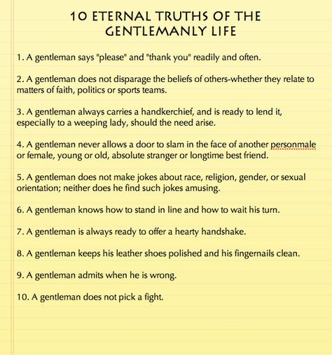 10 Eternal Truths of the Gentlemanly Life. Taken from the book How to Be a Gentleman: A Timely Guide to Timeless Manners Gentlemen's Guide, Gentlemens Guide, Gentleman Rules, Gentlemans Guide, Growth Mindset Quotes, Gentleman Quotes, Etiquette And Manners, True Gentleman, Dapper Gentleman