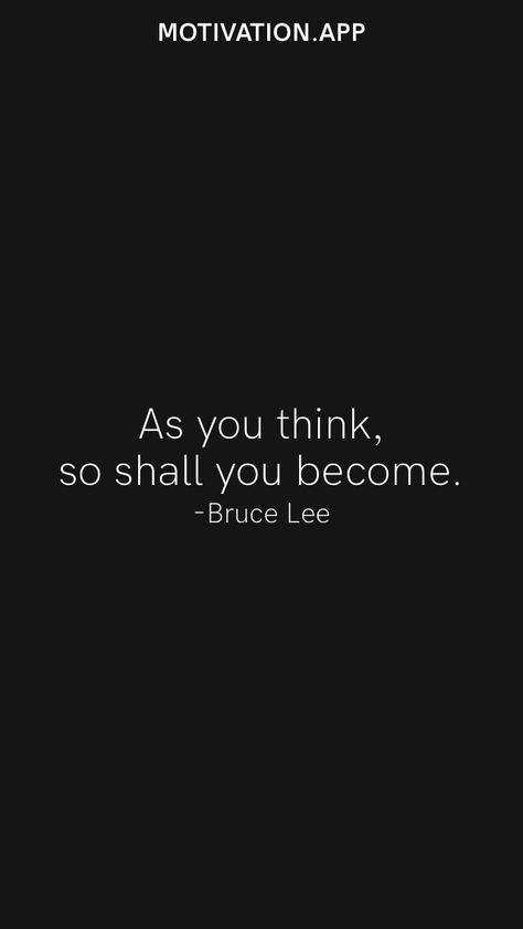 As you think, so shall you become. -Bruce Lee From the Motivation app: https://motivation.app Bruce Lee Wallpaper Quotes, As You Think So Shall You Become, Bruce Lee Quotes Motivation, Bruce Lee Wallpaper, Warriors Aesthetic, Perfect Man Quotes, Bruce Lee Quote, Man Quotes, Bruce Lee Quotes