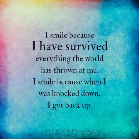 I smile because I have survived everything the world has thrown at me. I smile because when I was knocked down, I got back up. Houston Tattoos, Smile Because, Muhammad Ali, Uplifting Quotes, Encouragement Quotes, A Quote, Precious Moments, Beautiful Quotes, Happy Quotes