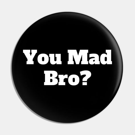 You Mad Bro? -- Choose from our vast selection of pins to match with your desired size to make the perfect custom pin. Pick your favorite: Movies, TV Shows, Art, and so much more! Available in small and large. Perfect to wear or to decorate your bag or backpack with. Biker Love, You Mad, Not Today, Main Character, Custom Pins, Soul Food, Phone Case Stickers, Get One, Favorite Movies