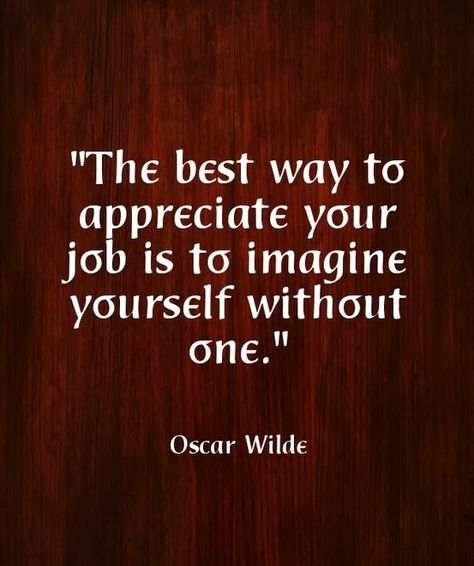 "The best way to appreciate your #job is to #imagine yourself without one." - #OscarWilde | #quoteoftheday My Job Quotes, Short And Sweet Quotes, Patama Quotes, Appreciate Life Quotes, Oscar Wilde Quotes, Job Quotes, Quotes Famous, Appreciate Life, Job Search Tips