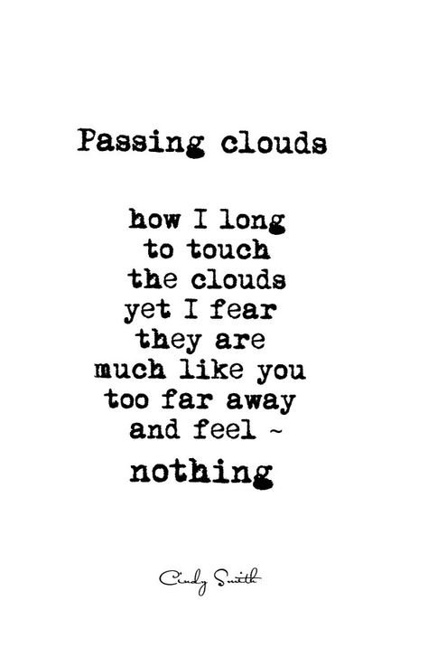 Passing clouds ~ Cindy Smith Passing Clouds Quotes, Clouds Quotes, Passing Clouds, Cindy Smith, Cloud Quotes, Quick Quotes, Feeling Nothing, Henry David Thoreau, Junk Drawer