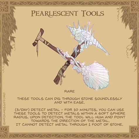 31. Pearlescent Tools - These alluring tools appear to be large shells made from some unknown pearlescent material. They carry the lingering smell of saltwater and far off shores. #seas #ocean #dnd #fantasy #gaming #tabletopgames #roleplaying #beach #treasureisland #pirates #dungeonsanddragons #sandcastles #NowDigAHoleThroughTheCentreOfTheWorld  Go dig around for my Twitter! @mrjamesgifford James Gifford, 5e Items, Arcane Magic, Dnd Items, Magical Items, Dungeon Master's Guide, Campaign Ideas, D D Items, Dnd 5e Homebrew