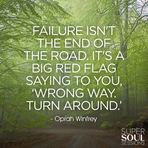 Failure isn't the end of the road. It's a big red flag saying to you, 'Wrong way. Turn around.'  Oprah Winfrey Oprah Winfrey Quotes Motivation, Brene Brown Quotes Vulnerability, Tlc Style, Super Soul Sunday Quotes, Oprah Quotes, Oprah Winfrey Quotes, Singer Quote, Soul Sunday, Iyanla Vanzant