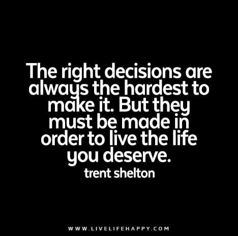 The right decisions are always the hardest to make it. But they must be made in order to live the life you deserve. Decision Quotes, Copying Quotes, Live Life Happy, Inspirerende Ord, Right Decision, Love Life Quotes, Life Quotes Love, Life Quotes To Live By, Amazing Quotes