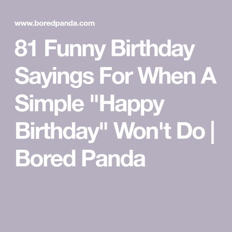 81 Funny Birthday Sayings For When A Simple “Happy Birthday” Won’t Do Birthday Wishes Sarcastic Funny, Funny Stuff To Write In Birthday Cards, Funny Mean Birthday Wishes, Birthday Card Inscriptions, Sarcastic Bday Wishes For Best Friend, Funny Things To Put On Your Dads Birthday Card, Happy Birthday Card Sayings Messages, Bday Funny Wishes, Funny Things To Write In A Birthday Card Friends