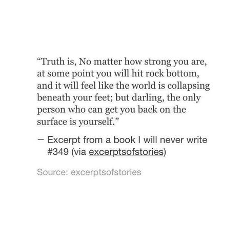 No matter how strong you are at some point you will hit rock bottom.....the only person who can get you back to the surface is yourself Quote Inspirational, Quote Life, Rock Bottom, Instagram Bio, E Card, Story Instagram, What’s Going On, No Matter How, Note To Self