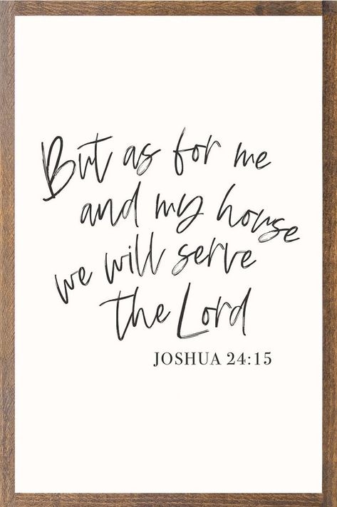 "But as for me and my house we will serve the Lord." Joshua 24:15 This is such a wonderful and classic statement to make to display in your home!