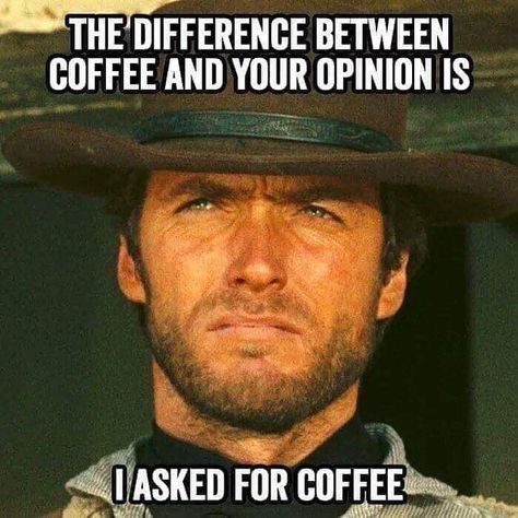 Clint Eastwood on Instagram: ““The difference between coffee and your opinion is I asked for coffee” #clinteastwood” Clint Eastwood Quotes, Cowboy Quotes, Funny Quotes Sarcasm, Funny Jokes For Adults, Sarcastic Quotes Funny, Smart Jokes, Clint Eastwood, Lesson Quotes, Life Lesson Quotes