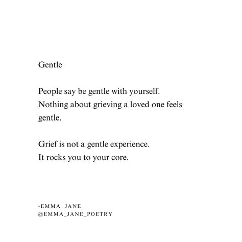 Gentle People say be gentle with yourself. Nothing about grieving a loved one feels gentle. Grief is not a gentle experience. It rocks you to your core. #grief #griefquotes Griefing Your Friend, Gentle With Yourself, Grandma Quotes, Be Gentle With Yourself, Be Gentle, Friends Quotes, Poetry, Feelings, Quotes