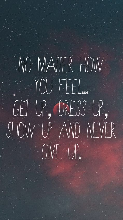 Get Up Show Up Quotes, No Matter How You Feel Get Up, Nobody Is Coming To Save You Get Up, Korea Wallpaper, Motivation App, Chalkboard Designs, Think Happy Thoughts, Princess Wallpaper, Feel Good Quotes