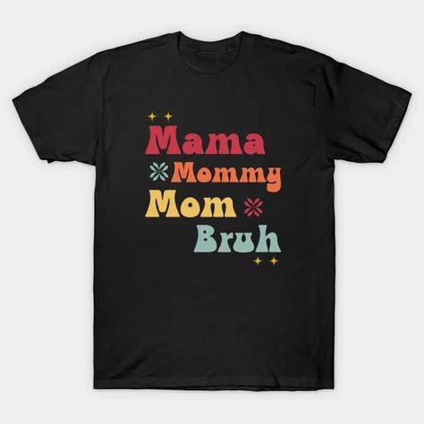 Mama Mommy Mom Bruh - Mothers Day - T-Shirt | TeePublic Mama Mommy Mom Bruh, Mommy Mom Bruh, Mothers Day T Shirts, Mothers Day, T Shirt