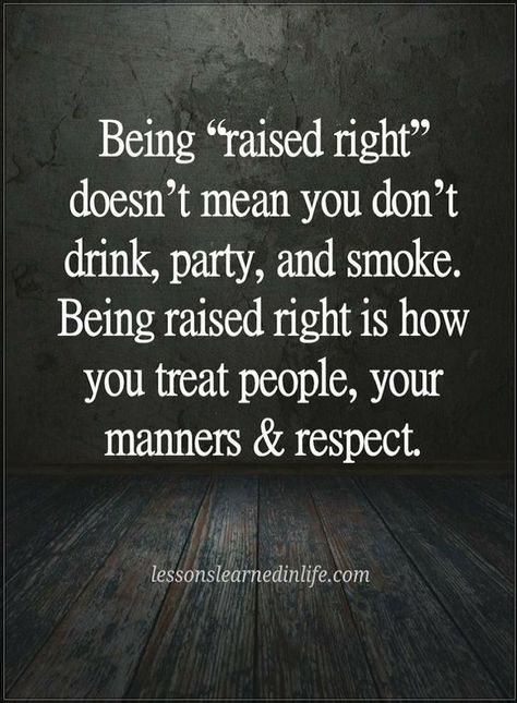 Quotes Being raised right doesn't mean you don't drink, party, and smoke. Being raised right is how you treat people, your manners and respect. Party Friends Quotes, Southern Etiquette, Drinking Signs, Manners Quotes, Drink Party, Party Quotes, Respect Quotes, Raised Right, Treat People