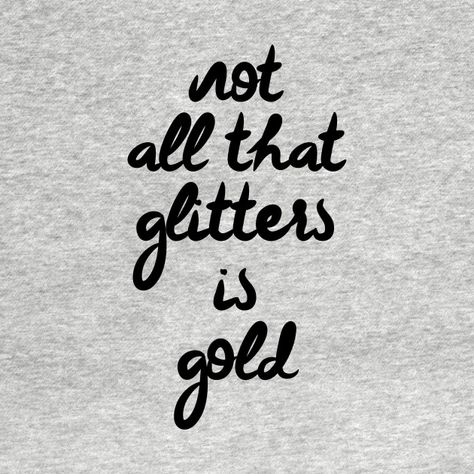 Not Everything That Glitters Is Gold, Not All That Glitters Is Gold, All That Glitters Is Not Gold, All That Glitters Is Not Gold Quote, Ancestral Prayers, Gold Quotes, Gold Tattoo, All That Glitters Is Gold, Vinyl Quotes