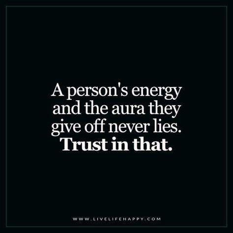 A person's energy and the aura they give off never lies. Trust in that. - Unknown Good Energy Quotes, Aura Quotes, Yoga Kundalini, Live Life Happy, Trust Quotes, Energy Quotes, Life Quotes Love, Good Energy, People Quotes