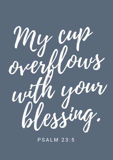 my cup overflows with your blessing - psalm 23:5 - printable My Cup Overflows Psalm 23, My Cup Overflows With Your Blessings, Fill My Cup Quotes, Belize Decor, Bible Merch, Cup Overflowing, My Cup Overflows, Flow Quotes, Scripture Tea