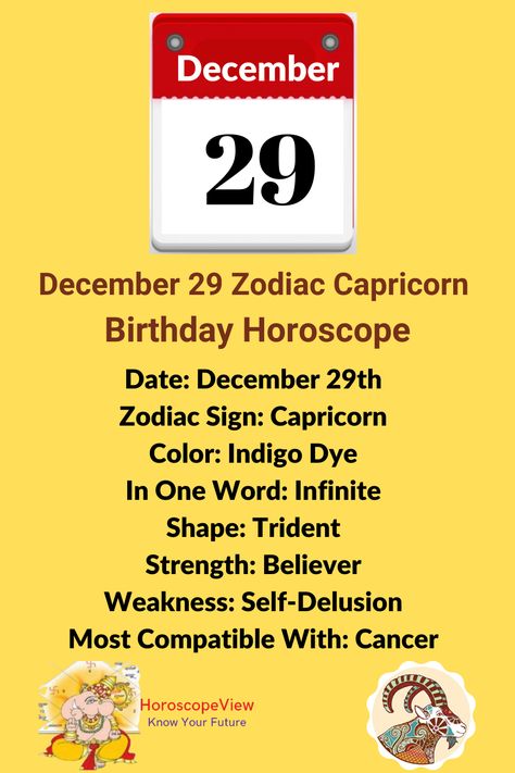 December 29 zodiac sign birthday horoscope and astrology predictions give you a complete report about 29th Dec zodiac born natives. Our December 29th zodiac report has zodiac match, marriage match, love, job, marriage, career, family, children, education, positive and negative traits, personality, and characteristics of the people who were born on this date. December 11 Zodiac, December Born Facts, December 29 Zodiac Sign, December 7 Zodiac Sign, December Horoscope Sign, December Zodiac Sign, Positive And Negative Traits, February Horoscope Sign, December Zodiac