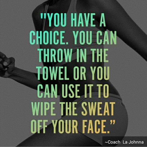 You have a choice. You can throw in the towel or you can use it to wipe the sweat off your face. Coach La Johnna. Dont stop! Wont stop! You always have a choice. Extreme Fitness, Fit Girl Motivation, Gym Quote, Fitness Inspiration Quotes, Fitness Challenge, Motivation Fitness, Fitness Motivation Quotes, Fitness Transformation, Lose Body Fat