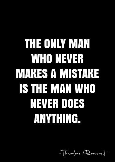 The only man who never makes a mistake is the man who never does anything. – Theodore Roosevelt Quote QWOB Collection. Search for QWOB with the quote or author to find more quotes in my style… • Millions of unique designs by independent artists. Find your thing. Wise Man Quotes, Theodore Roosevelt Quotes, Roosevelt Quotes, Theodore Roosevelt, Motivational Quote Posters, Perfectionism, Men Quotes, Strong Quotes, Health Info