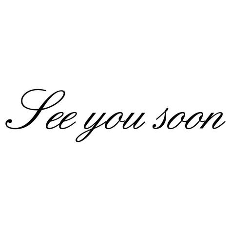 I’ll See You Soon, Hope To See You Soon, See U Soon Quotes, I Will See You Soon, See You Soon Tattoo, Happy To See You, See You Later, See You Soon Quotes, Love Me For Me