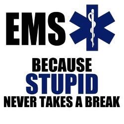 EMS-- Because stupid never takes a break. Paramedic Aesthetic, Emt Quote, Emt Humor, Ems Quotes, Paramedic Humor, Ems Tattoos, Ems Humor, Paramedic School, Paramedic Gifts