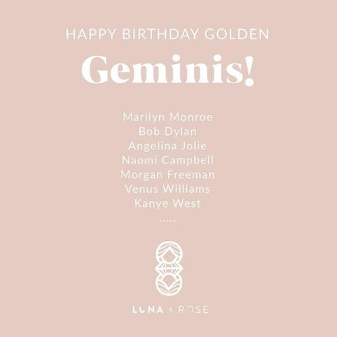 Happy Birthday Golden Gemini's! Anyone else here a Gemini? Tag them below! x Happy Birthday Gemini, Morgan Freeman, Venus Williams, Naomi Campbell, Bob Dylan, Kanye West, Marilyn Monroe, Happy Birthday, Birthday