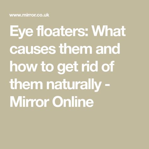 Eye floaters: What causes them and how to get rid of them naturally - Mirror Online How To Get Rid Of Floaters In Your Eyes, How To Get Rid Of Eye Floaters, Posterior Vitreous Detachment, What Causes Eye Floaters, Eye Floaters Causes, Eye Floaters, Squiggly Lines, Health Newsletter, Body Flush