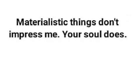 Materialistic things don't impress me. Your soul does. Materialistic Quotes, Materialistic Things, Your Soul, Great Quotes, Universe, Quotes, Quick Saves