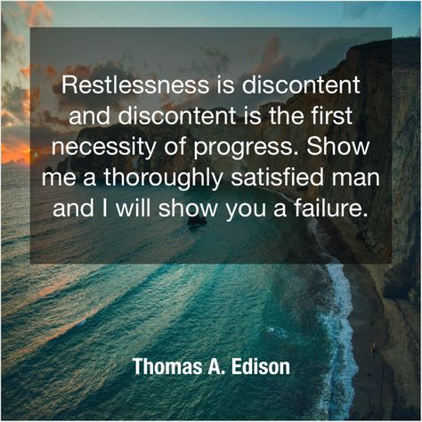 Thomas A. Edison  Restlessness is discontent and discontent Scott Porter, Allen Leech, Jared Harris, Carol Ann Duffy, Jack Welch, Alan Parsons, Jeanette Winterson, Parents Be Like, Ann Coulter