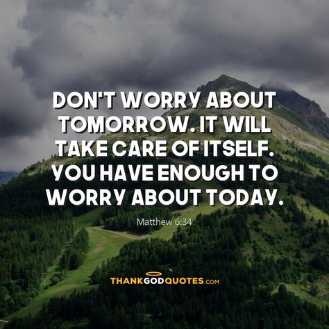 Don't worry about tomorrow. It will take care of itself. You have enough to worry about today. - Matthew 6:34 Thank God Quotes, Samaritan Woman At The Well, The Samaritan Woman, Dont Worry About Tomorrow, Samaritan Woman, The Samaritan, Woman At The Well, About Today, Matthew 6