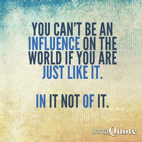 In the world not of the world. #influence #change Quotes For When The World Is Against You, In The World Not Of The World, In The World But Not Of The World, Not Of The World, Be Who You Are Not Who The World Wants, Be In The World But Not Of The World, Weight Of The World, Me Vs The World, Everyone Wants To Rule The World