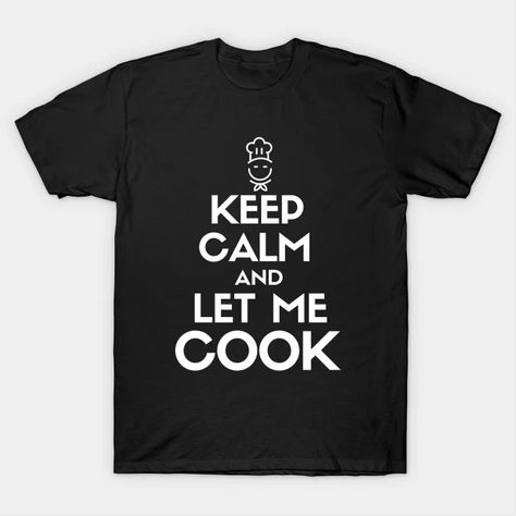 Keep calm and let me cook. A fun gift idea for cooks and chefs who love their craft. Whether on Christmas or as a gift in general, this makes an ideal gifting item on a shirt, mug, hoodie, sticker, etc. #chef #cook #culinaryarts #kitchen #kitchenquotes #funnychef #nevermesswithachef #kitchenhumor #delicious #meal #tasty Dinner Quotes, Chef Humor, Funny Tshirt Design, Kitchen Humor, Tee Design, Keep Calm, Funny Tshirts, V Neck T Shirt, Graphic T Shirt