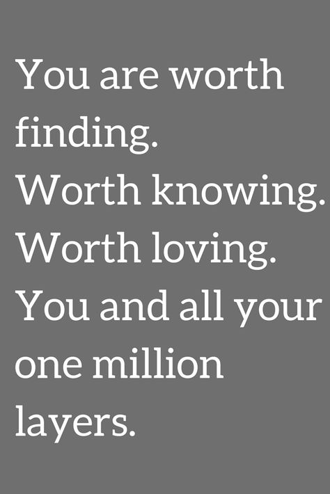 Quotes You are worth finding. Worth knowing. Worth loving. You and all your one million layers. Quotes Small Business, Know Your Worth Quotes, Know Your Worth, Worth Quotes, Quotes About Love, Loving You, Knowing Your Worth, About Love, Worth It